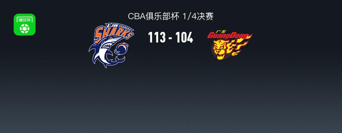 开云中国官网-上海113-104广东晋级杯赛四强，洛夫顿31+7+11，奎因空砍37+14